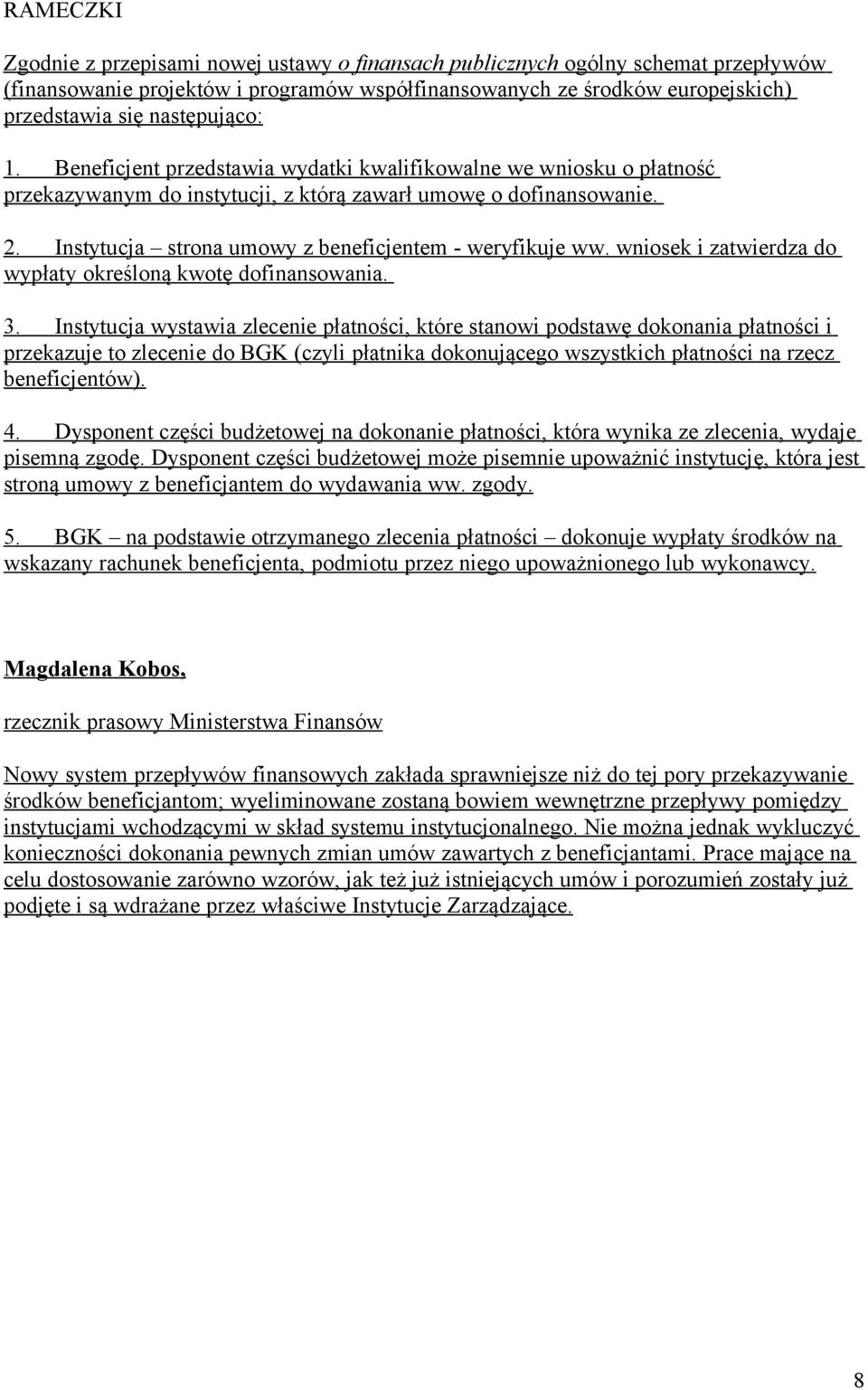 Instytucja strona umowy z beneficjentem - weryfikuje ww. wniosek i zatwierdza do wypłaty określoną kwotę dofinansowania. 3.