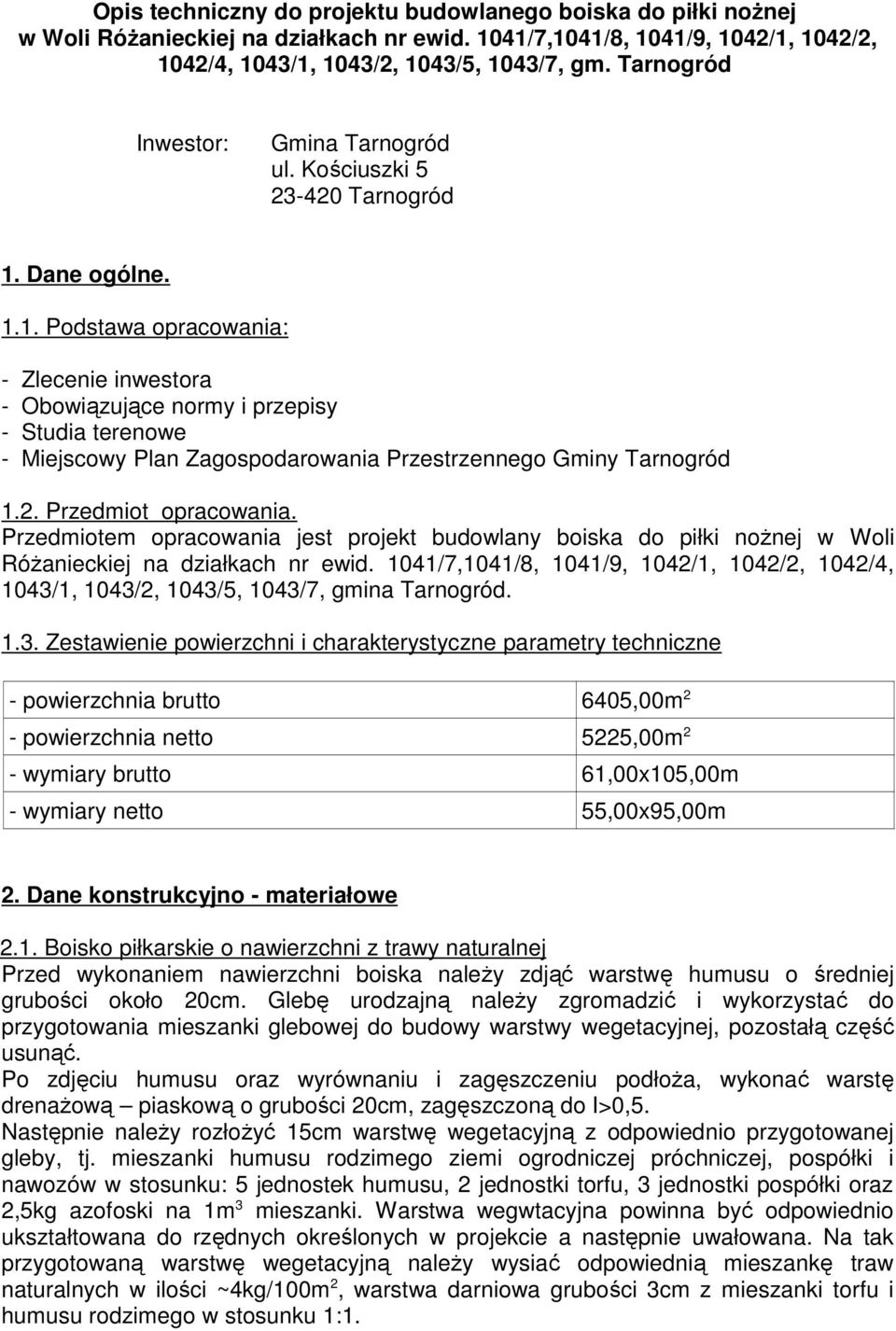 Dane ogólne. 1.1. Podstawa opracowania: - Zlecenie inwestora - Obowiązujące normy i przepisy - Studia terenowe - Miejscowy Plan Zagospodarowania Przestrzennego Gminy Tarnogród 1.2.