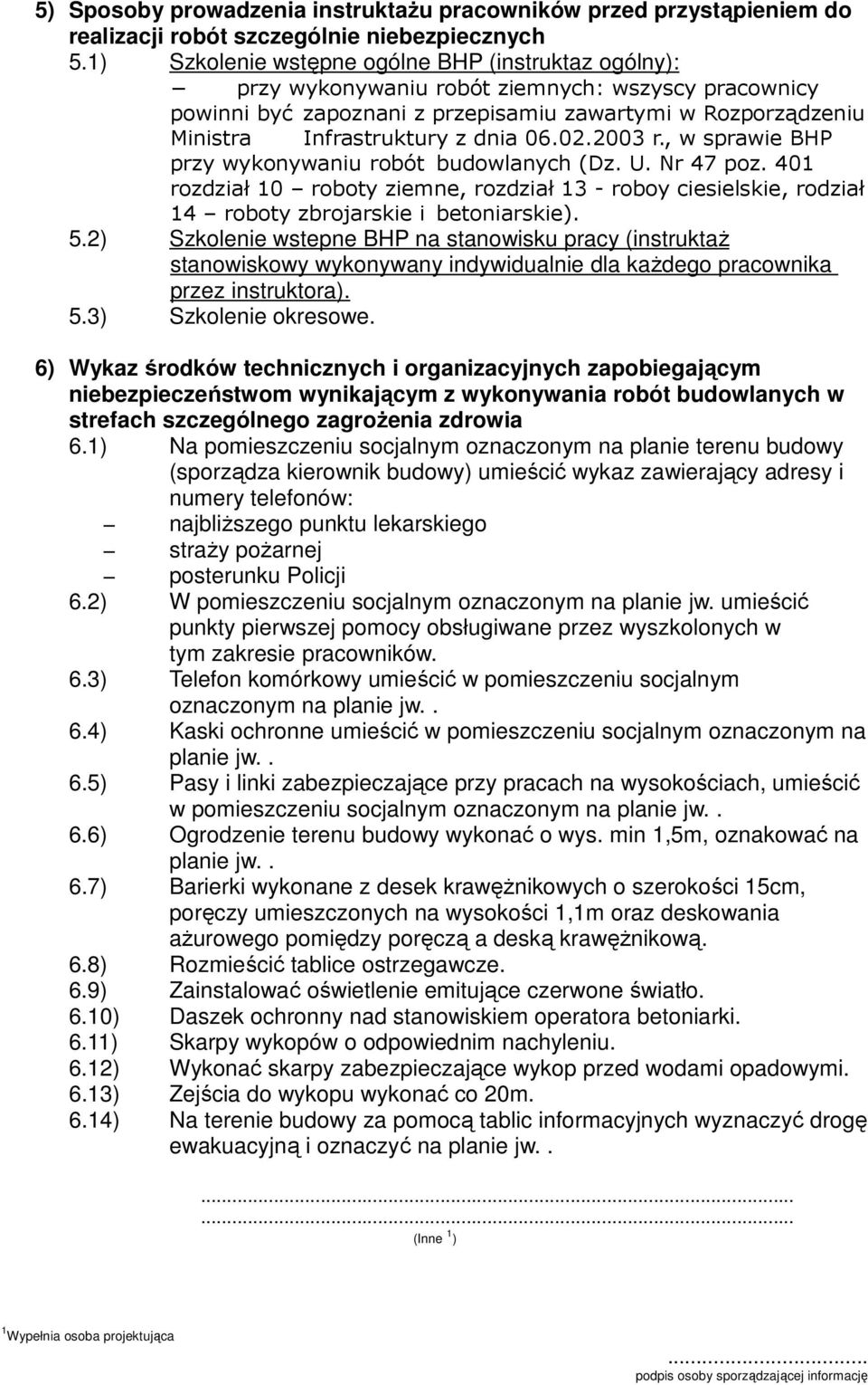 06.02.2003 r., w sprawie BHP przy wykonywaniu robót budowlanych (Dz. U. Nr 47 poz. 401 rozdział 10 roboty ziemne, rozdział 13 - roboy ciesielskie, rodział 14 roboty zbrojarskie i betoniarskie). 5.