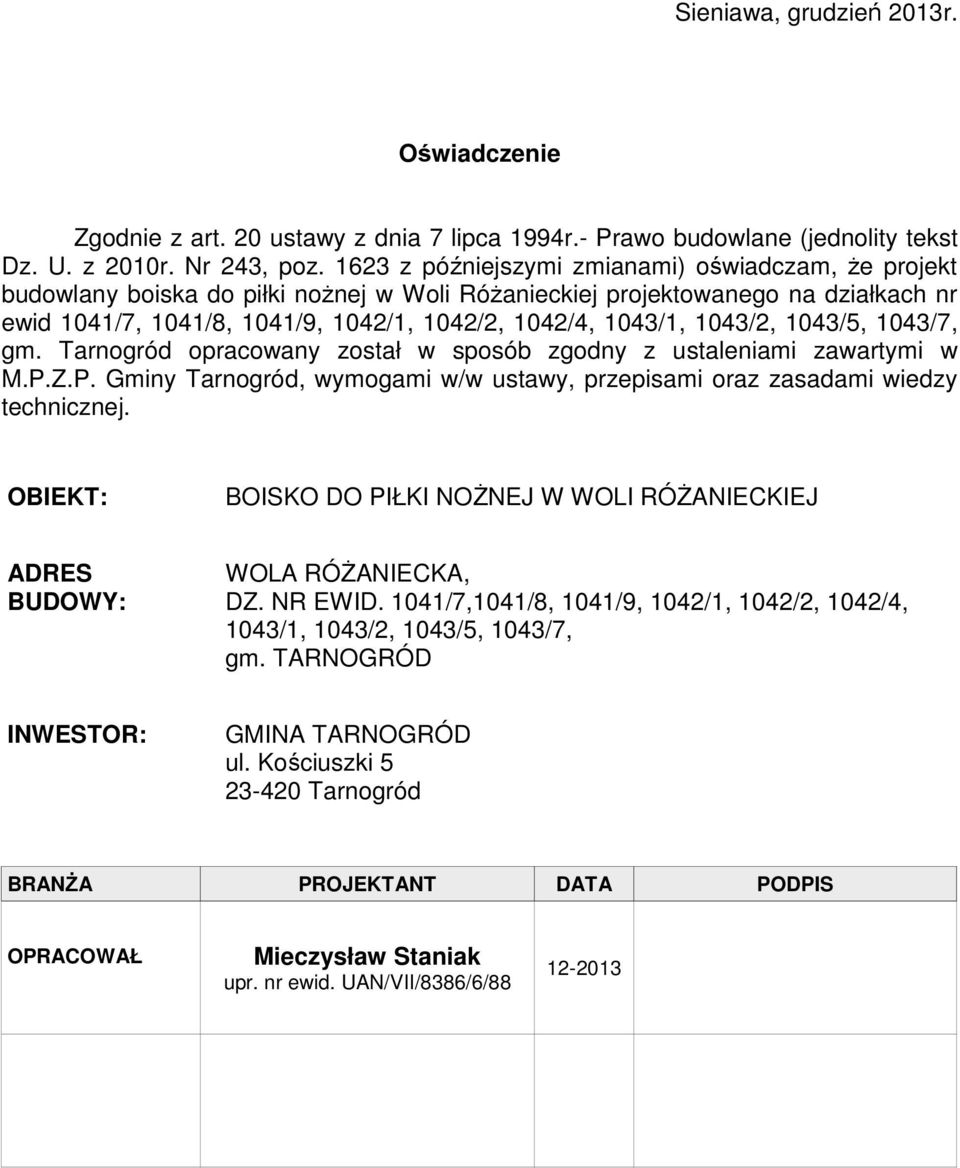 1043/2, 1043/5, 1043/7, gm. Tarnogród opracowany został w sposób zgodny z ustaleniami zawartymi w M.P.Z.P. Gminy Tarnogród, wymogami w/w ustawy, przepisami oraz zasadami wiedzy technicznej.