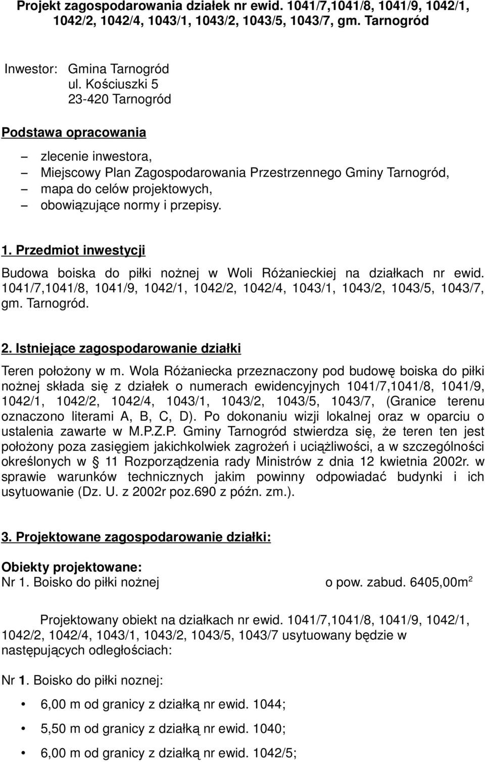 Przedmiot inwestycji Budowa boiska do piłki nożnej w Woli Różanieckiej na działkach nr ewid. 1041/7,1041/8, 1041/9, 1042/1, 1042/2, 1042/4, 1043/1, 1043/2, 1043/5, 1043/7, gm. Tarnogród. 2.