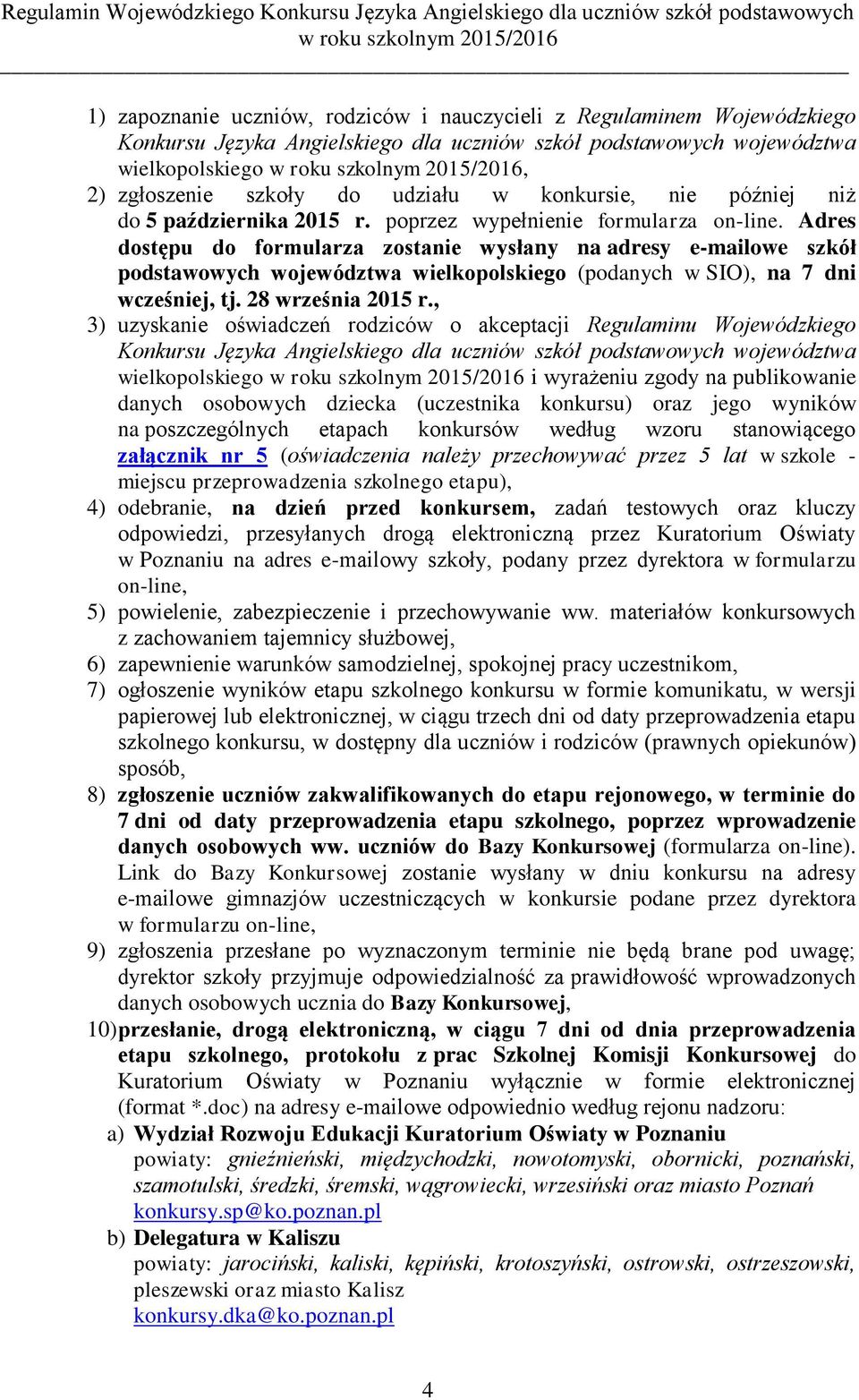 Adres dostępu do formularza zostanie wysłany na adresy e-mailowe szkół podstawowych województwa wielkopolskiego (podanych w SIO), na 7 dni wcześniej, tj. 28 września 2015 r.