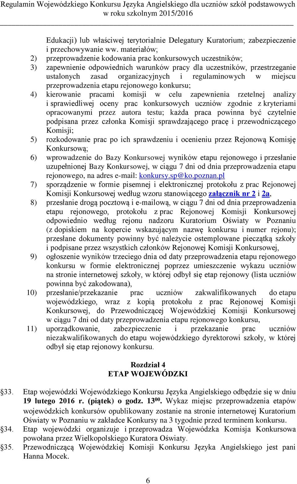 miejscu przeprowadzenia etapu rejonowego konkursu; 4) kierowanie pracami komisji w celu zapewnienia rzetelnej analizy i sprawiedliwej oceny prac konkursowych uczniów zgodnie z kryteriami opracowanymi