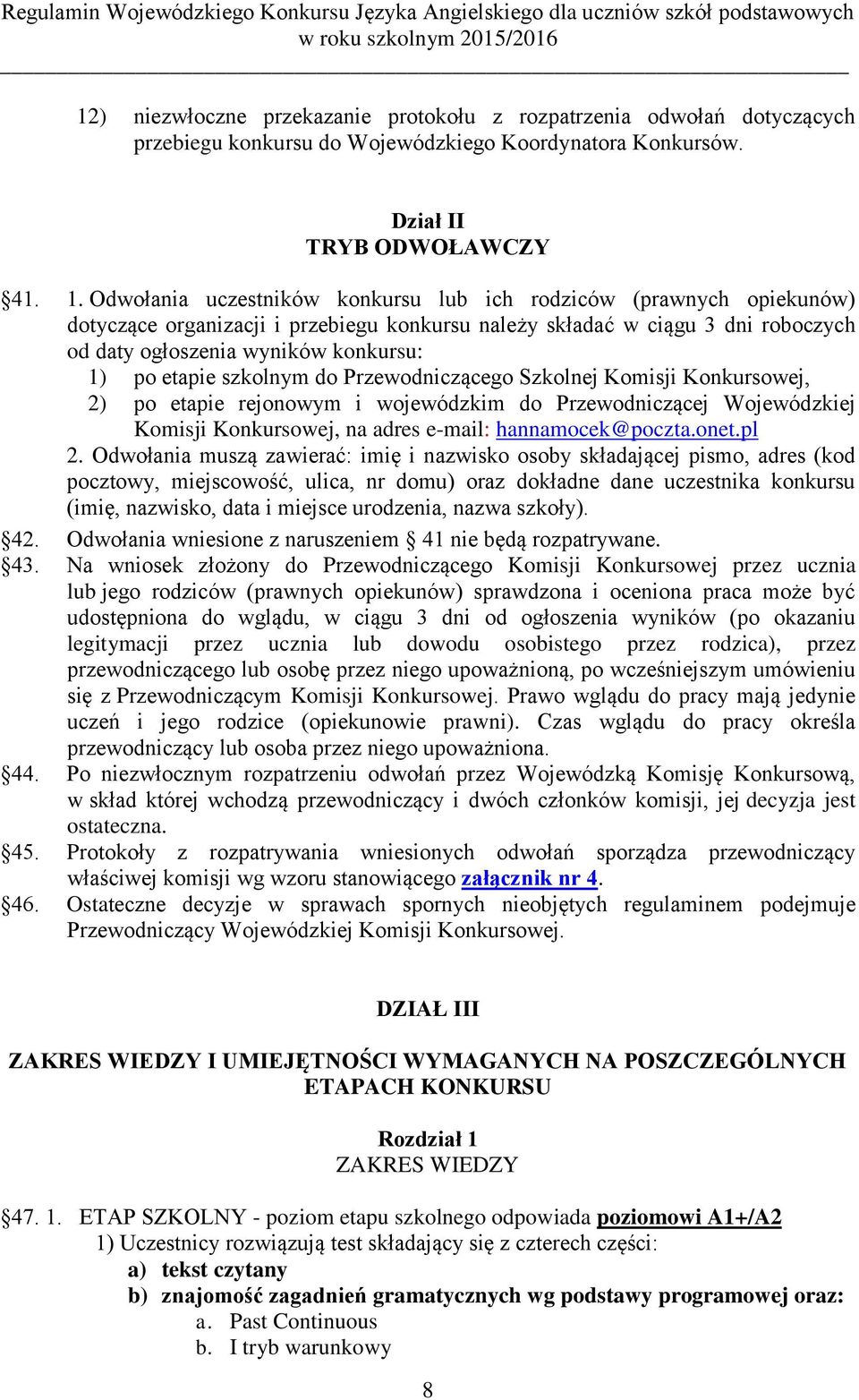 etapie szkolnym do Przewodniczącego Szkolnej Komisji Konkursowej, 2) po etapie rejonowym i wojewódzkim do Przewodniczącej Wojewódzkiej Komisji Konkursowej, na adres e-mail: hannamocek@poczta.onet.