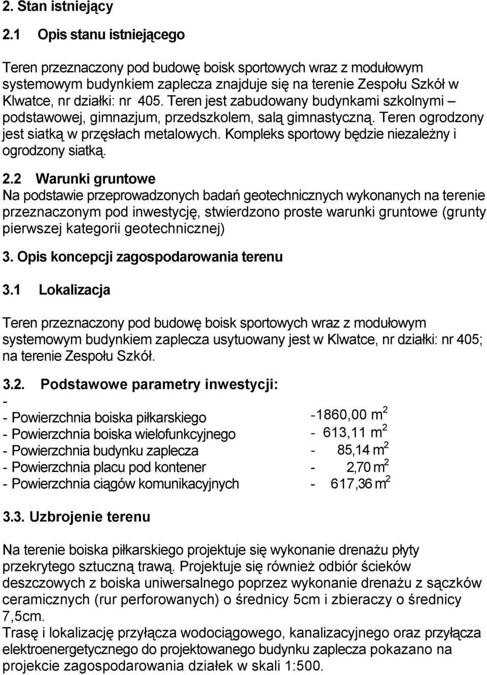 Teren jest zabudowany budynkami szkolnymi podstawowej, gimnazjum, przedszkolem, salą gimnastyczną. Teren ogrodzony jest siatką w przęsłach metalowych.