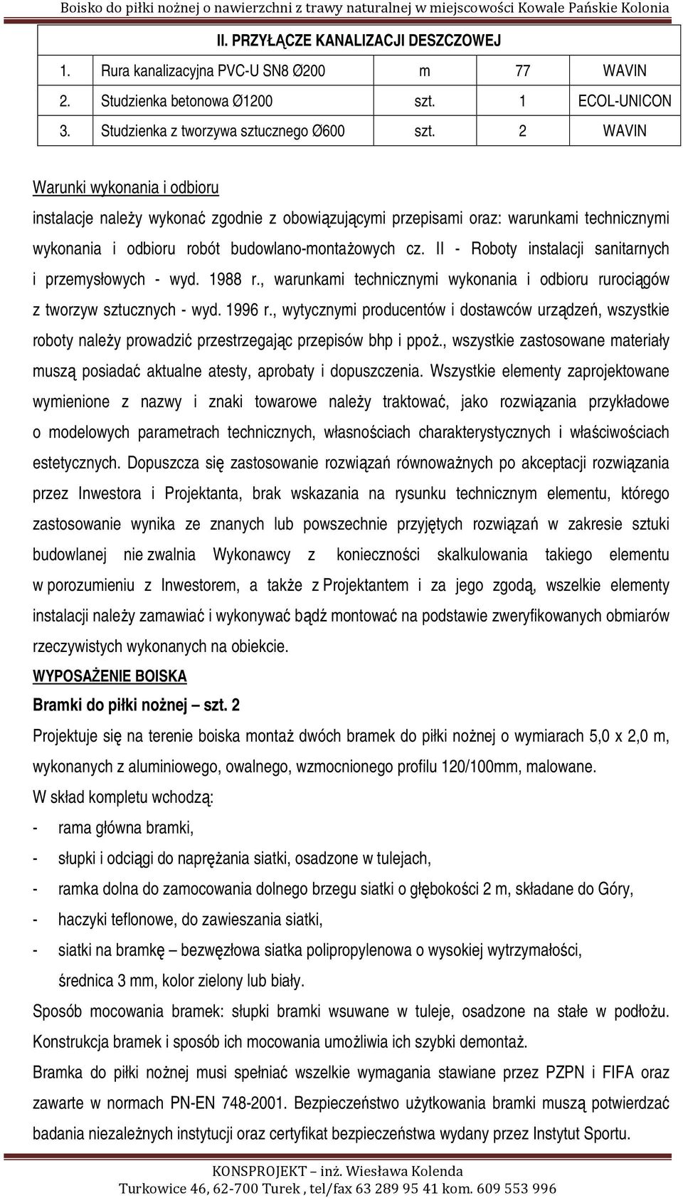 II - Roboty instalacji sanitarnych i przemysłowych - wyd. 1988 r., warunkami technicznymi wykonania i odbioru rurociągów z tworzyw sztucznych - wyd. 1996 r.
