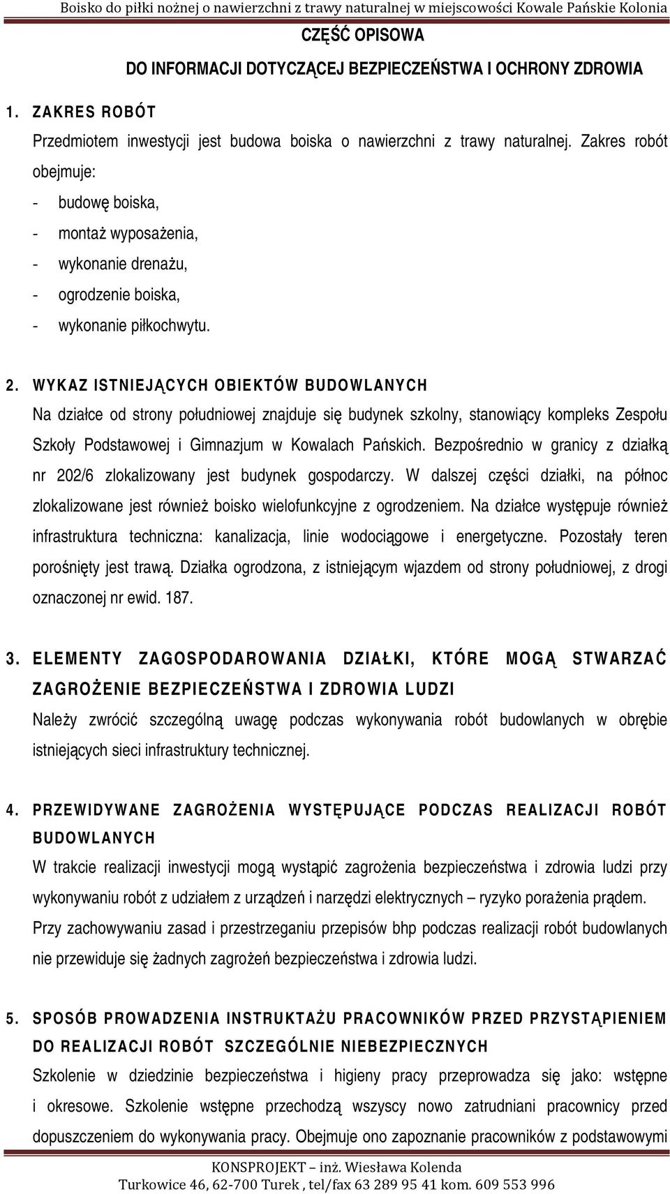 WYKAZ ISTNIEJĄCYCH OBIEKTÓW BUDOWLANYCH Na działce od strony południowej znajduje się budynek szkolny, stanowiący kompleks Zespołu Szkoły Podstawowej i Gimnazjum w Kowalach Pańskich.