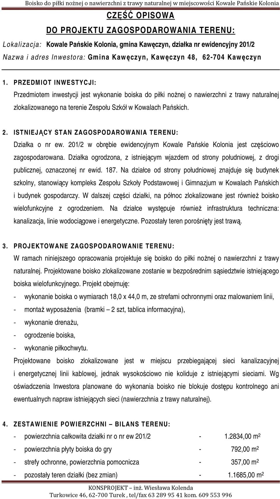 ISTNIEJĄCY STAN ZAGOSPODAROWANIA TERENU: Działka o nr ew. 201/2 w obrębie ewidencyjnym Kowale Pańskie Kolonia jest częściowo zagospodarowana.