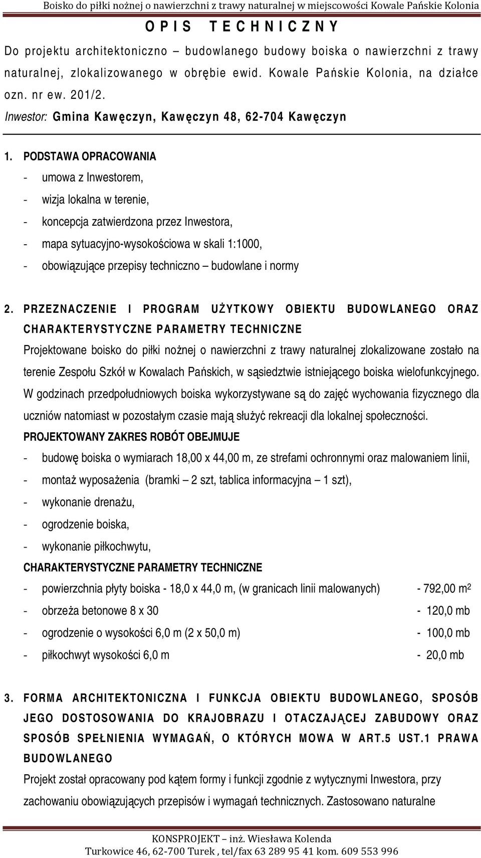 PODSTAWA OPRACOWANIA - umowa z Inwestorem, - wizja lokalna w terenie, - koncepcja zatwierdzona przez Inwestora, - mapa sytuacyjno-wysokościowa w skali 1:1000, - obowiązujące przepisy techniczno