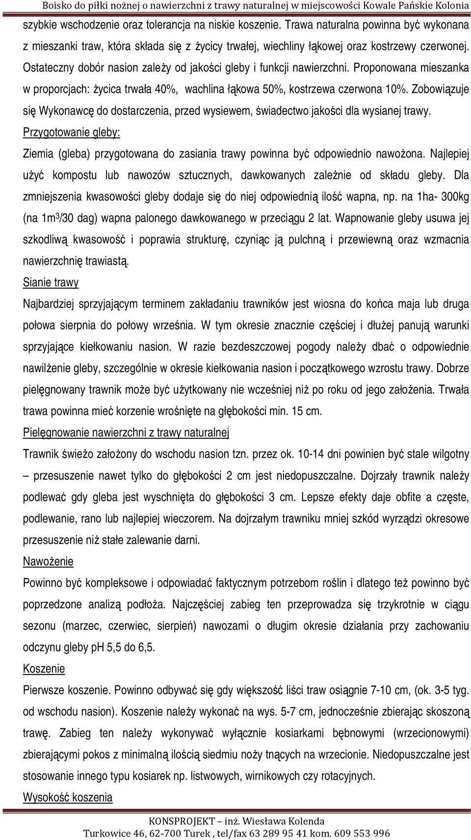 Zobowiązuje się Wykonawcę do dostarczenia, przed wysiewem, świadectwo jakości dla wysianej trawy. Przygotowanie gleby: Ziemia (gleba) przygotowana do zasiania trawy powinna być odpowiednio nawożona.