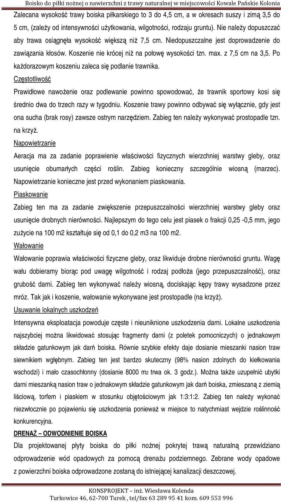 Po każdorazowym koszeniu zaleca się podlanie trawnika. Częstotliwość Prawidłowe nawożenie oraz podlewanie powinno spowodować, że trawnik sportowy kosi się średnio dwa do trzech razy w tygodniu.
