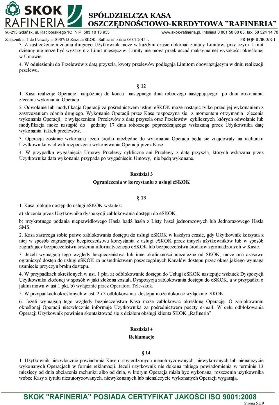 Kasa realizuje Operacje najpóźniej do końca następnego dnia roboczego następującego po dniu otrzymania zlecenia wykonania Operacji. 2.