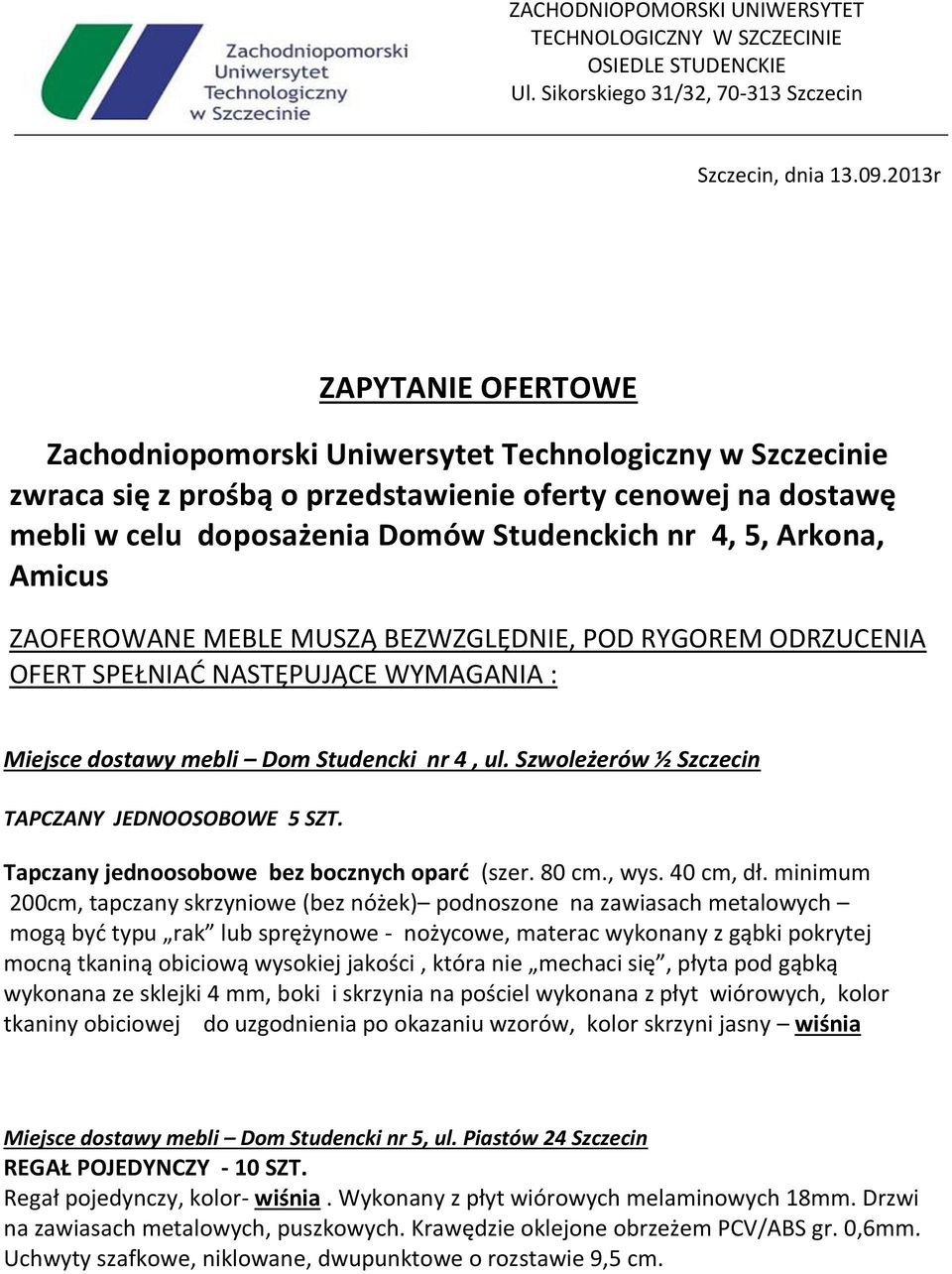 Arkona, Amicus ZAOFEROWANE MEBLE MUSZĄ BEZWZGLĘDNIE, POD RYGOREM ODRZUCENIA OFERT SPEŁNIAĆ NASTĘPUJĄCE WYMAGANIA : Miejsce dostawy mebli Dom Studencki nr 4, ul.