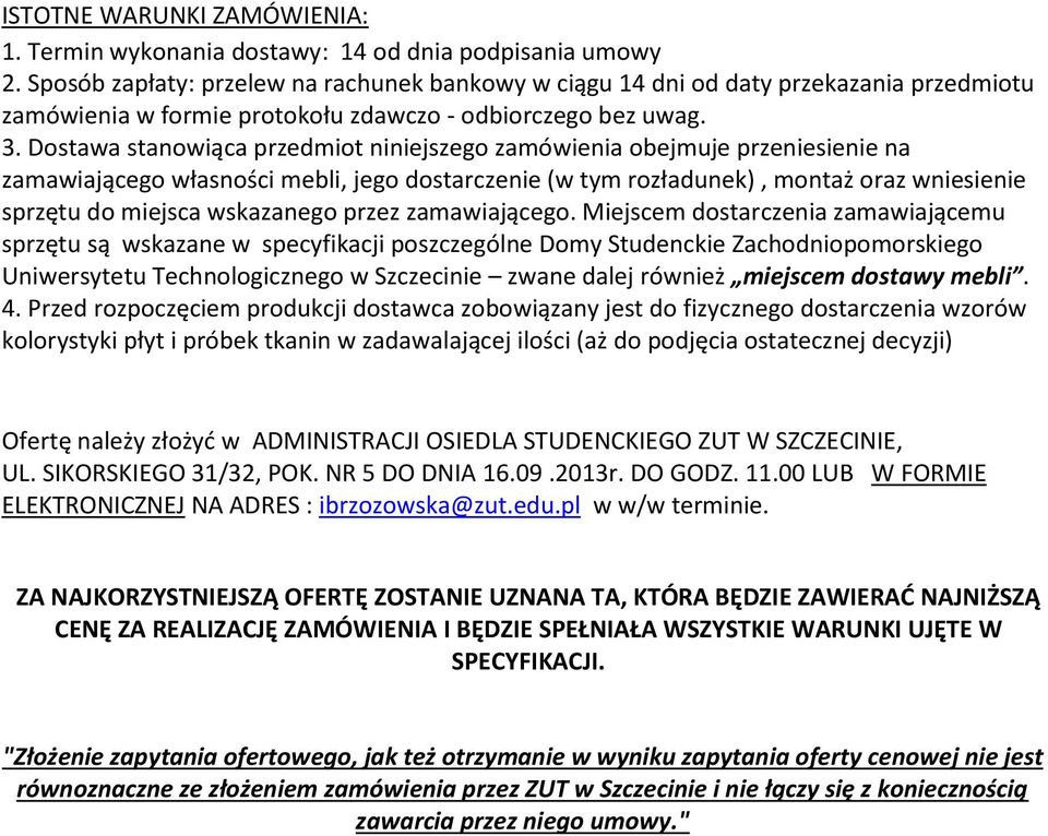 Dostawa stanowiąca przedmiot niniejszego zamówienia obejmuje przeniesienie na zamawiającego własności mebli, jego dostarczenie (w tym rozładunek), montaż oraz wniesienie sprzętu do miejsca wskazanego