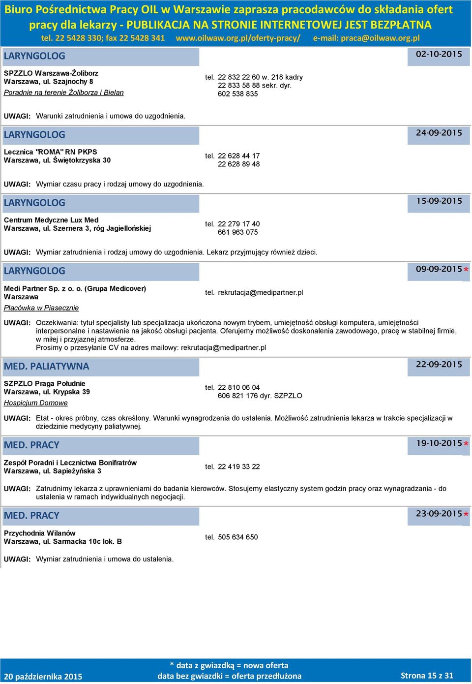 22 628 44 17 22 628 89 48 UWAGI: Wymiar czasu pracy i rodzaj umowy do uzgodnienia. LARYNGOLOG 15-09-2015 Centrum Medyczne Lux Med Warszawa, ul. Szernera 3, róg Jagiellońskiej tel.