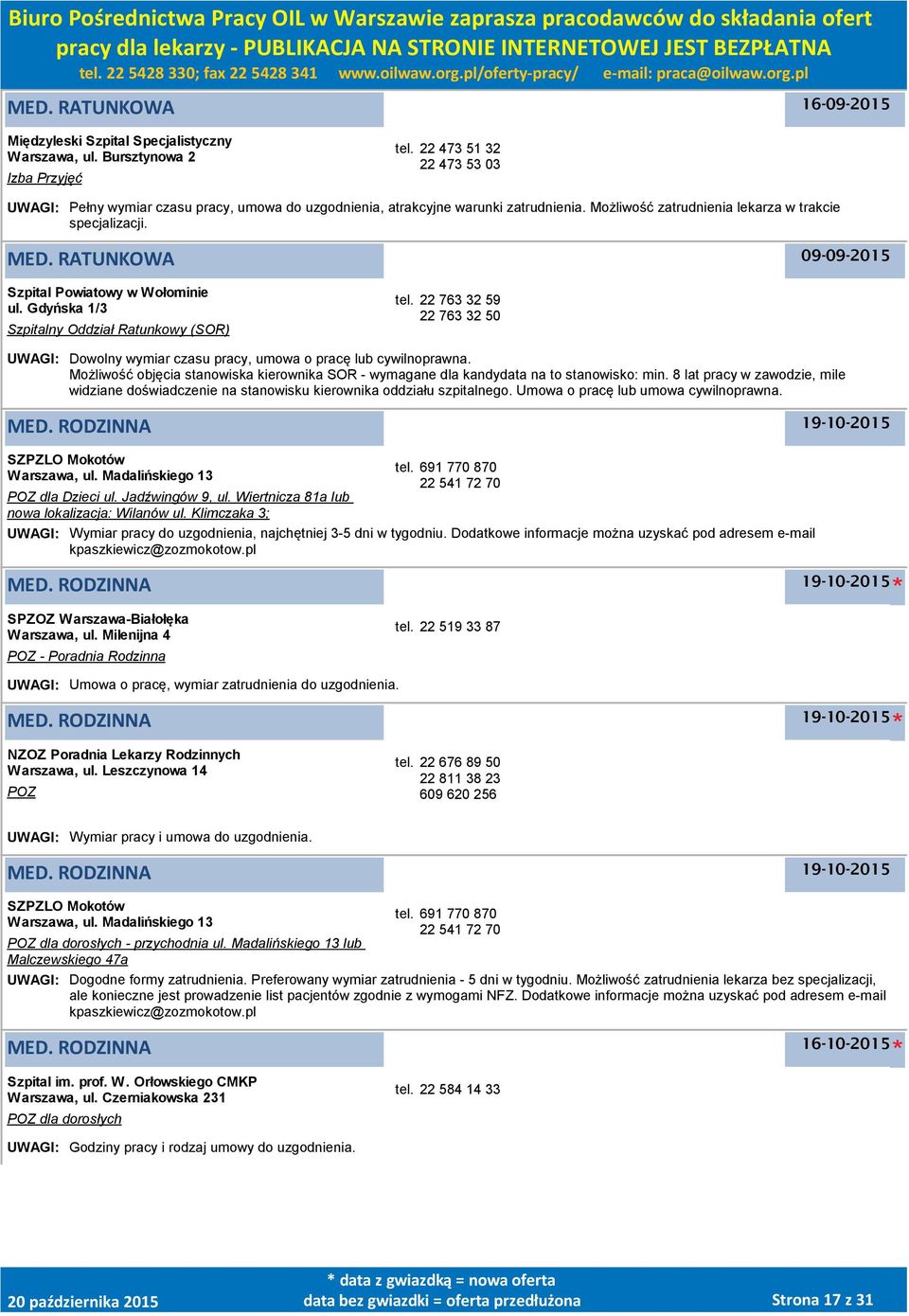 RATUNKOWA Szpital Powiatowy w Wołominie ul. Gdyńska 1/3 Szpitalny Oddział Ratunkowy (SOR) tel. 22 763 32 59 22 763 32 50 UWAGI: Dowolny wymiar czasu pracy, umowa o pracę lub cywilnoprawna.