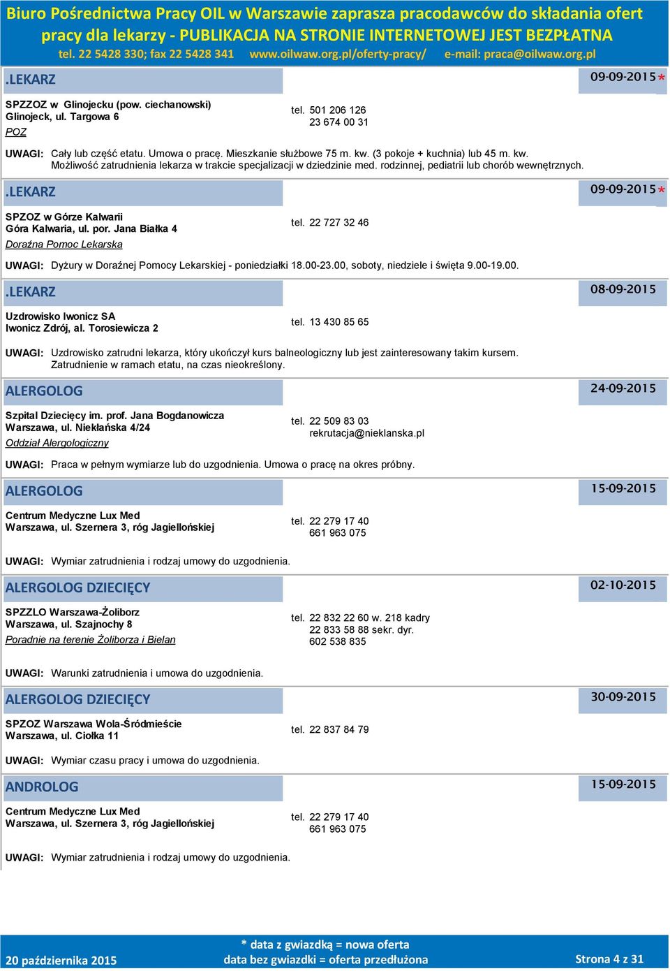 Jana Białka 4 Doraźna Pomoc Lekarska tel. 22 727 32 46 UWAGI: Dyżury w Doraźnej Pomocy Lekarskiej - poniedziałki 18.00-23.00, soboty, niedziele i święta 9.00-19.00. 08-09-2015 Uzdrowisko Iwonicz SA Iwonicz Zdrój, al.