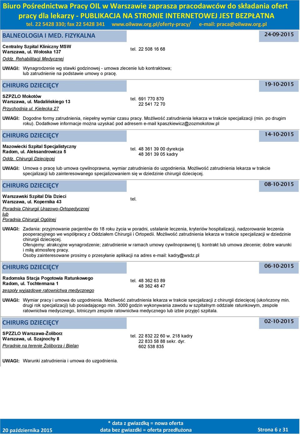 Madalińskiego 13 Przychodnia ul. Kielecka 27 tel. 691 770 870 22 541 72 70 UWAGI: Dogodne formy zatrudnienia, niepełny wymiar czasu pracy. Możliwość zatrudnienia lekarza w trakcie specjalizacji (min.