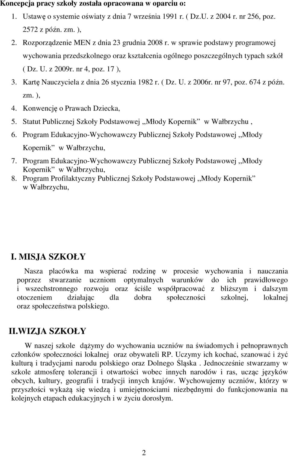 Kartę Nauczyciela z dnia 26 stycznia 1982 r. ( Dz. U. z 2006r. nr 97, poz. 674 z późn. zm. ), 4. Konwencję o Prawach Dziecka, 5. Statut Publicznej Szkoły Podstawowej,,Młody Kopernik w Wałbrzychu, 6.