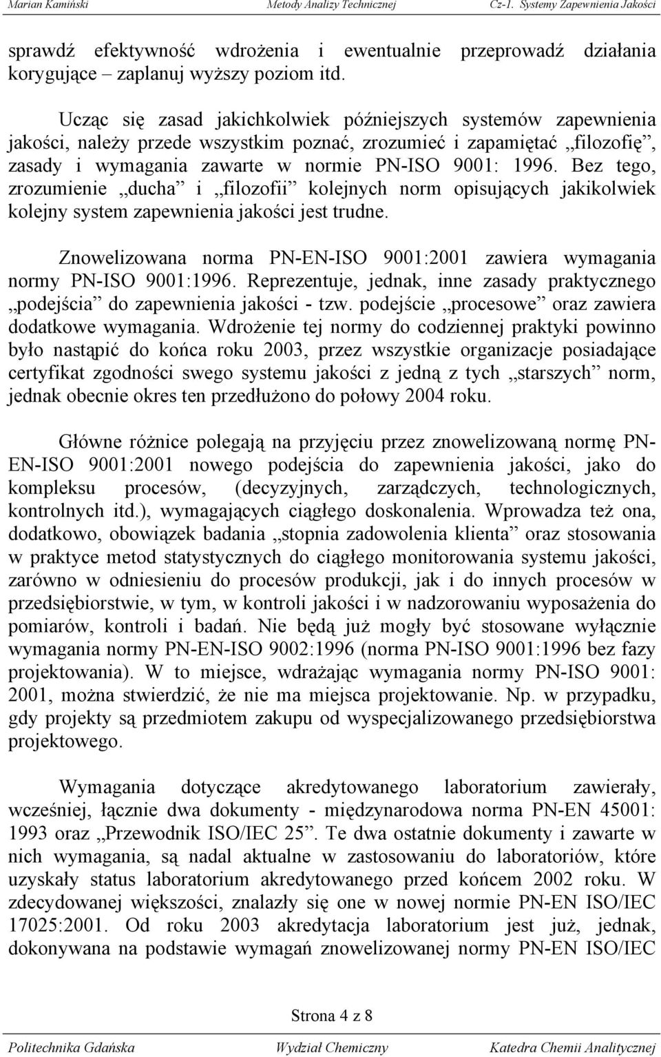 Bez tego, zrozumienie ducha i filozofii kolejnych norm opisujących jakikolwiek kolejny system zapewnienia jakości jest trudne.