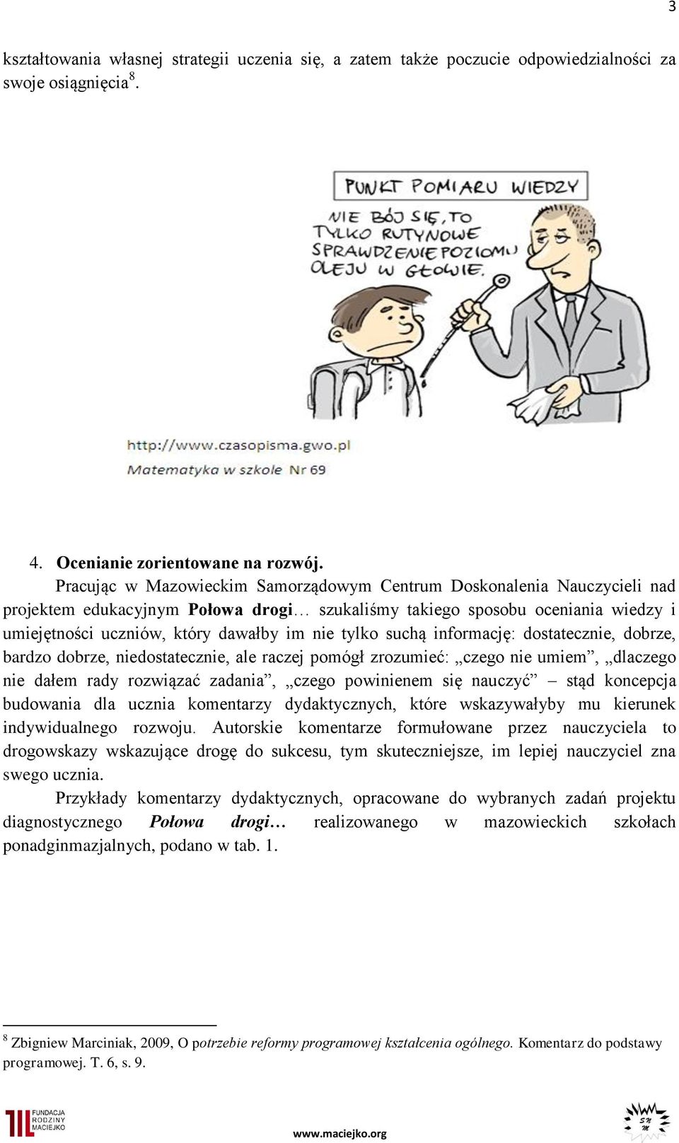 tylko suchą informację: dostatecznie, dobrze, bardzo dobrze, niedostatecznie, ale raczej pomógł zrozumieć: czego nie umiem, dlaczego nie dałem rady rozwiązać zadania, czego powinienem się nauczyć