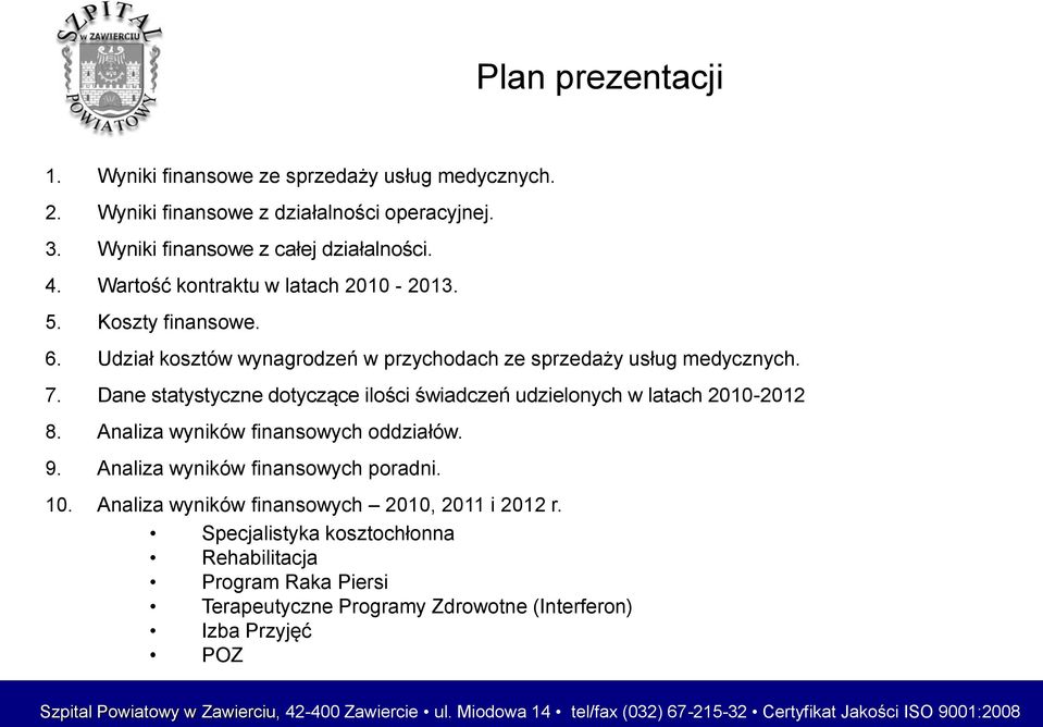 Dane statystyczne dotyczące ilości świadczeń udzielonych w latach 2010-2012 8. Analiza wyników finansowych oddziałów. 9. Analiza wyników finansowych poradni. 10.