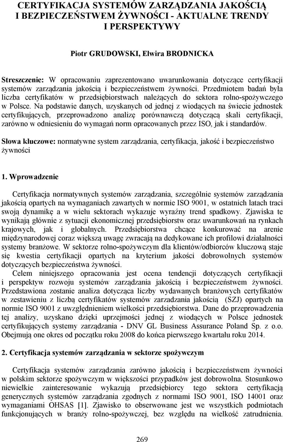 Na podstawie danych, uzyskanych od jednej z wiodących na świecie jednostek certyfikujących, przeprowadzono analizę porównawczą dotyczącą skali certyfikacji, zarówno w odniesieniu do wymagań norm