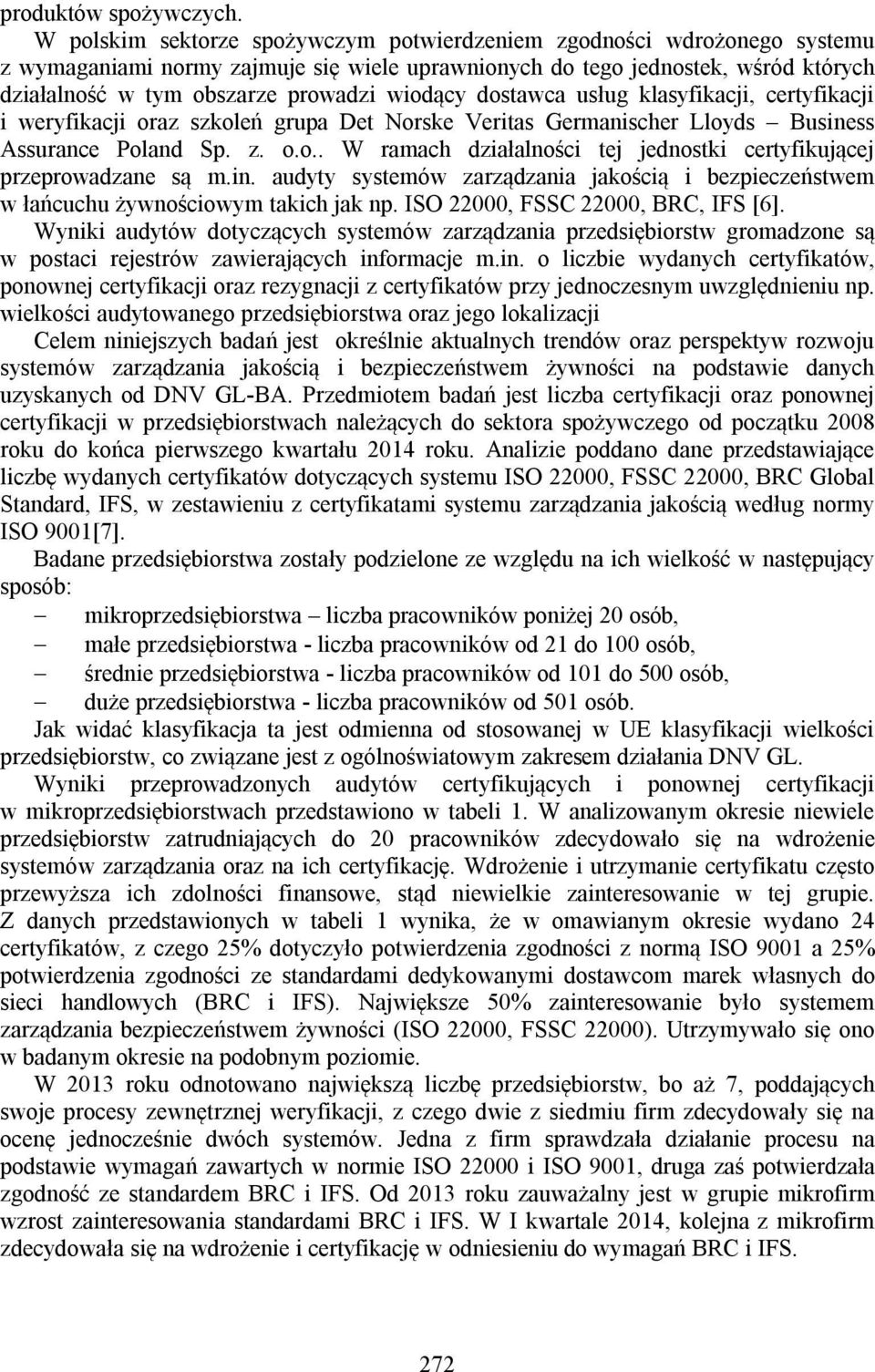 wiodący dostawca usług klasyfikacji, certyfikacji i weryfikacji oraz szkoleń grupa Det Norske Veritas Germanischer Lloyds Business Assurance Poland Sp. z. o.o.. W ramach działalności tej jednostki certyfikującej przeprowadzane są m.