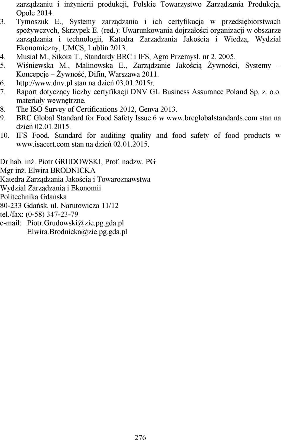 , Standardy BRC i IFS, Agro Przemysł, nr 2, 2005. 5. Wiśniewska M., Malinowska E., Zarządzanie Jakością Żywności, Systemy Koncepcje Żywność, Difin, Warszawa 2011. 6. http://www.dnv.