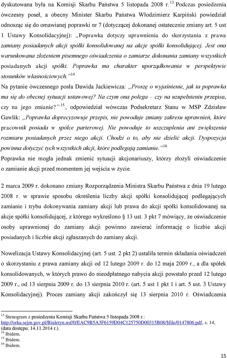 5 ust 1 Ustawy Konsolidacyjnej): Poprawka dotyczy uprawnienia do skorzystania z prawa zamiany posiadanych akcji spółki konsolidowanej na akcje spółki konsolidującej.