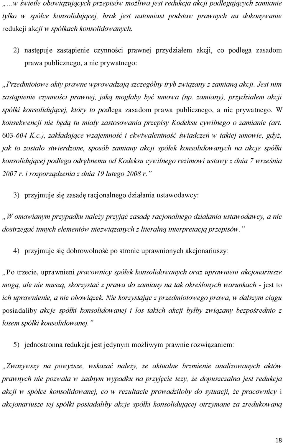 2) następuje zastąpienie czynności prawnej przydziałem akcji, co podlega zasadom prawa publicznego, a nie prywatnego: Przedmiotowe akty prawne wprowadzają szczególny tryb związany z zamianą akcji.