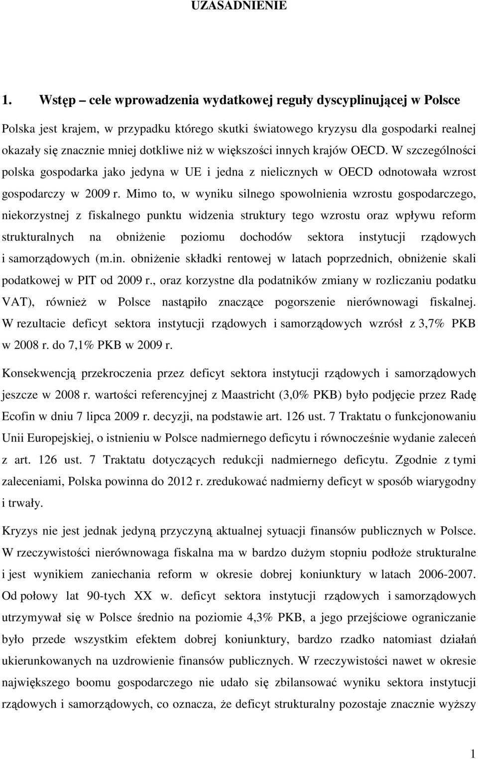 większości innych krajów OECD. W szczególności polska gospodarka jako jedyna w UE i jedna z nielicznych w OECD odnotowała wzrost gospodarczy w 2009 r.