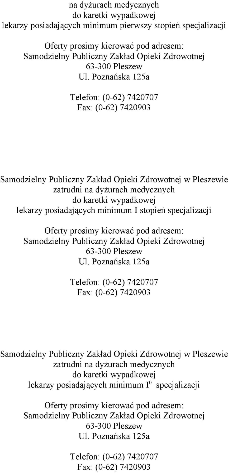 Poznańska 125a Telefon: (0-62) 7420707 Fax: (0-62) 7420903 zatrudni na dyżurach medycznych do karetki wypadkowej lekarzy posiadających minimum I stopień specjalizacji Oferty prosimy