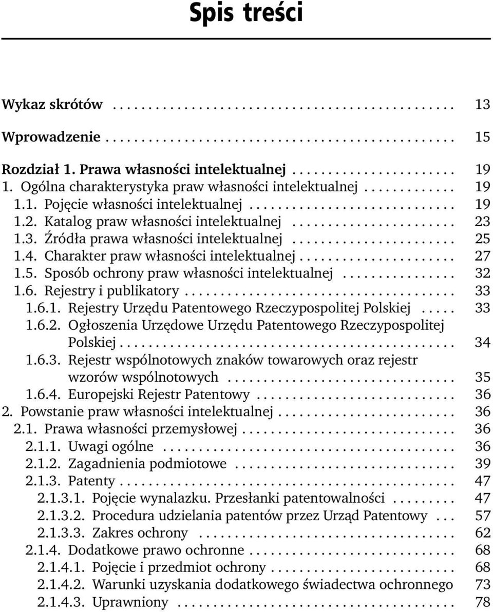 Katalog praw własności intelektualnej....................... 23 1.3. Źródła prawa własności intelektualnej....................... 25 1.4. Charakter praw własności intelektualnej...................... 27 1.