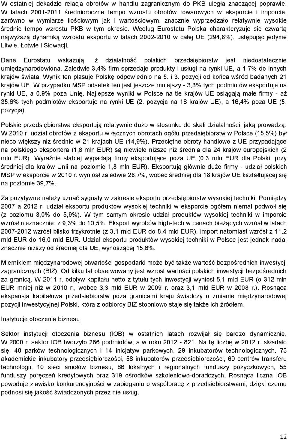 wzrostu PKB w tym okresie. Według Eurostatu Polska charakteryzuje się czwartą najwyższą dynamiką wzrostu eksportu w latach 2002-2010 w całej UE (294,8%), ustępując jedynie Litwie, Łotwie i Słowacji.