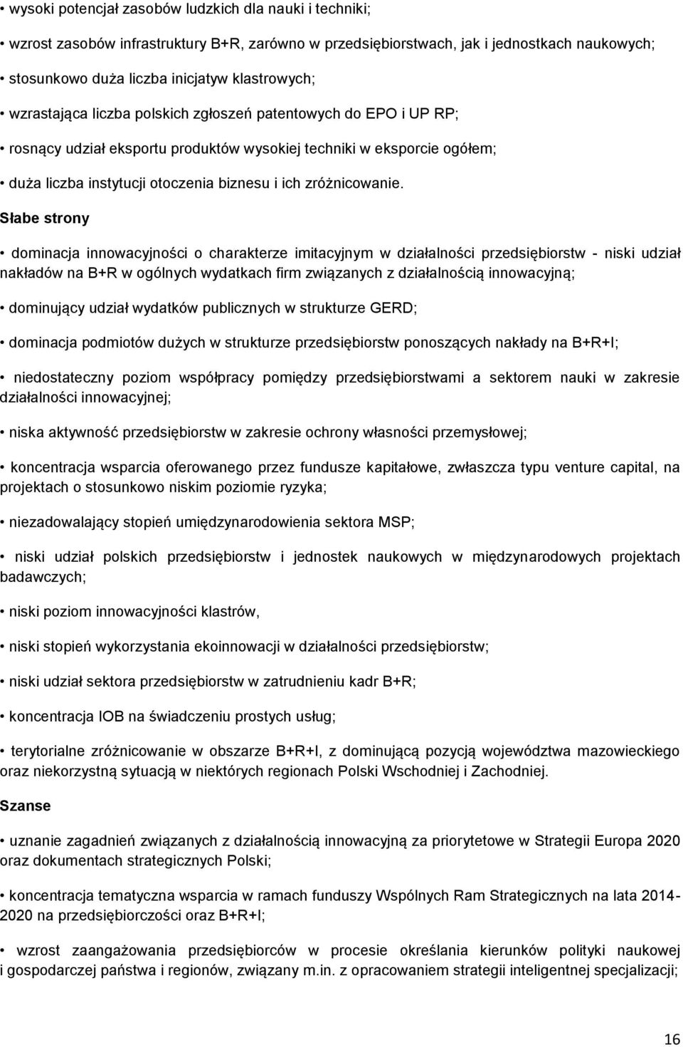 Słabe strony dominacja innowacyjności o charakterze imitacyjnym w działalności przedsiębiorstw - niski udział nakładów na B+R w ogólnych wydatkach firm związanych z działalnością innowacyjną;