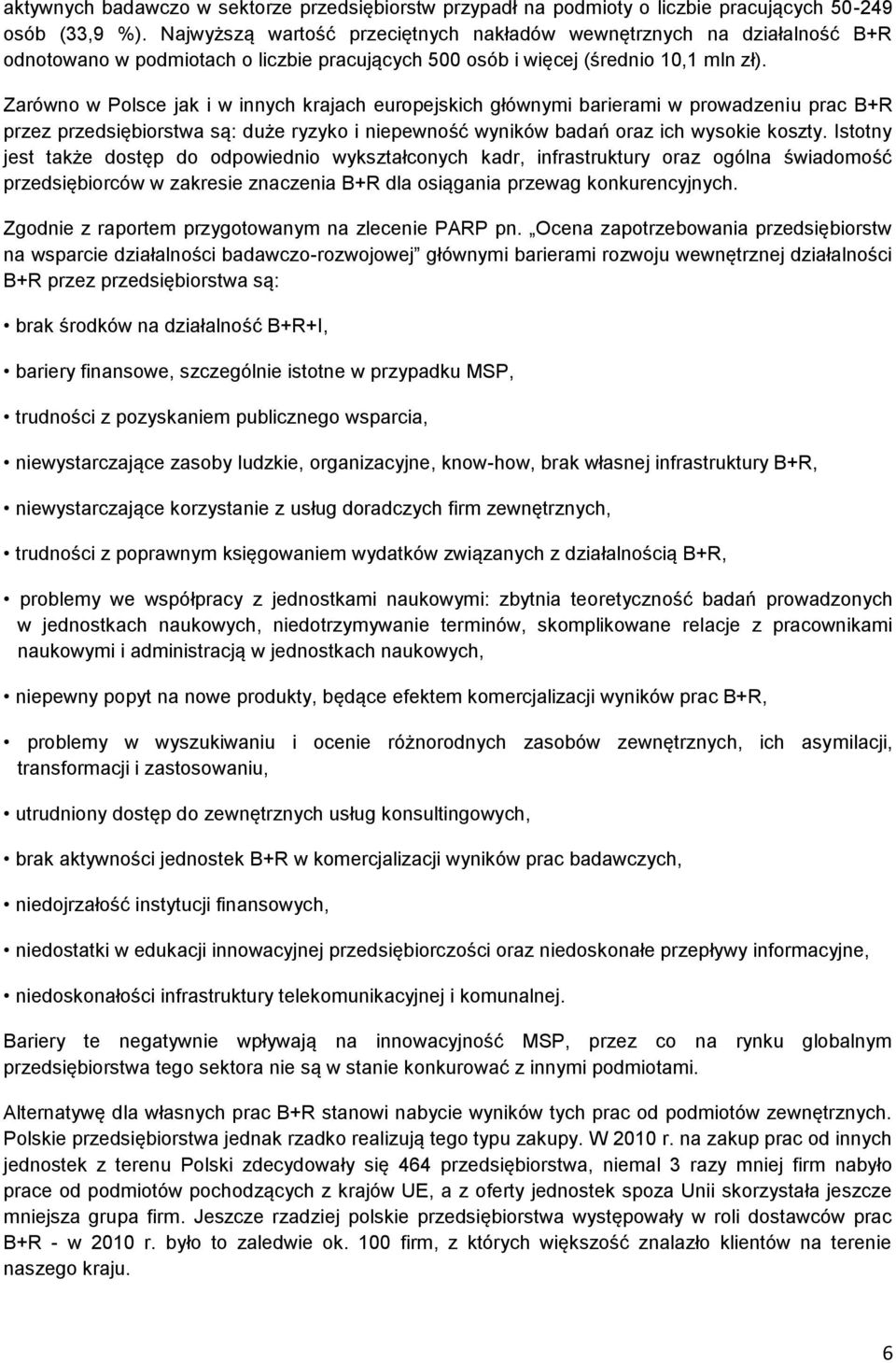 Zarówno w Polsce jak i w innych krajach europejskich głównymi barierami w prowadzeniu prac B+R przez przedsiębiorstwa są: duże ryzyko i niepewność wyników badań oraz ich wysokie koszty.