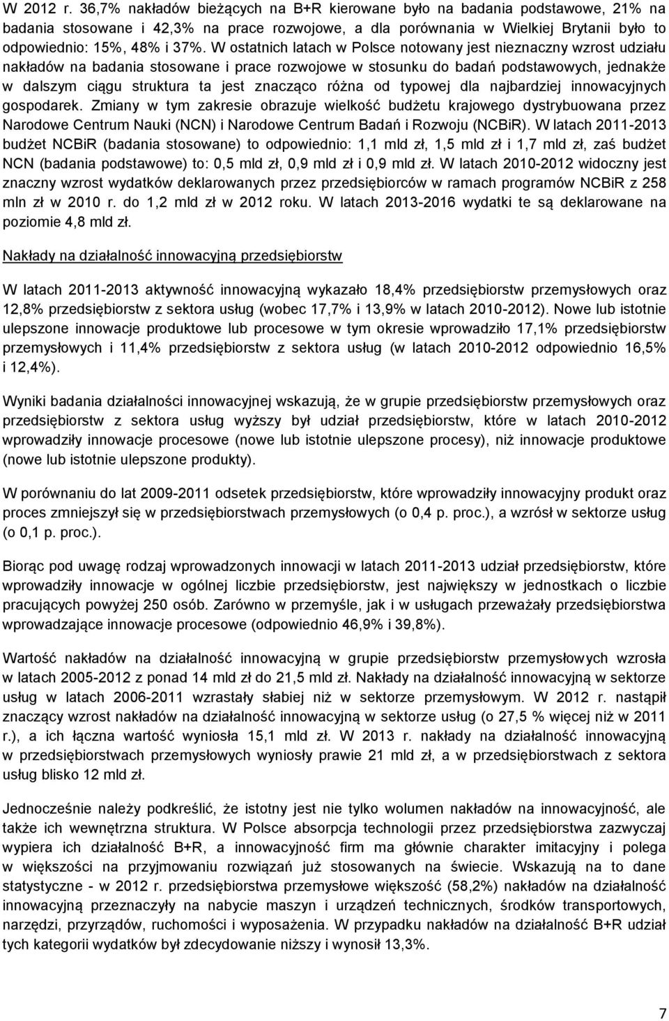 W ostatnich latach w Polsce notowany jest nieznaczny wzrost udziału nakładów na badania stosowane i prace rozwojowe w stosunku do badań podstawowych, jednakże w dalszym ciągu struktura ta jest