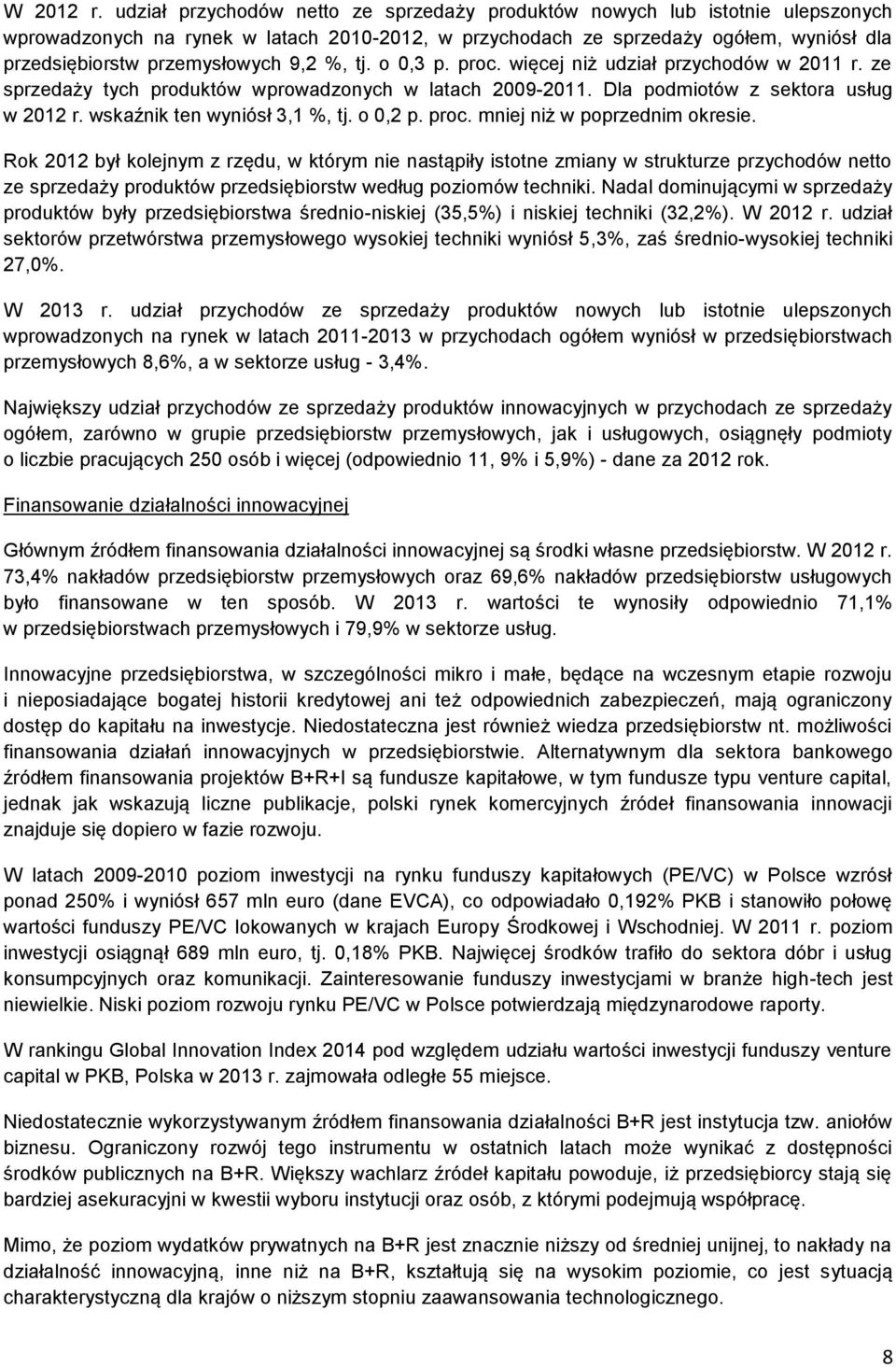 9,2 %, tj. o 0,3 p. proc. więcej niż udział przychodów w 2011 r. ze sprzedaży tych produktów wprowadzonych w latach 2009-2011. Dla podmiotów z sektora usług w 2012 r. wskaźnik ten wyniósł 3,1 %, tj.