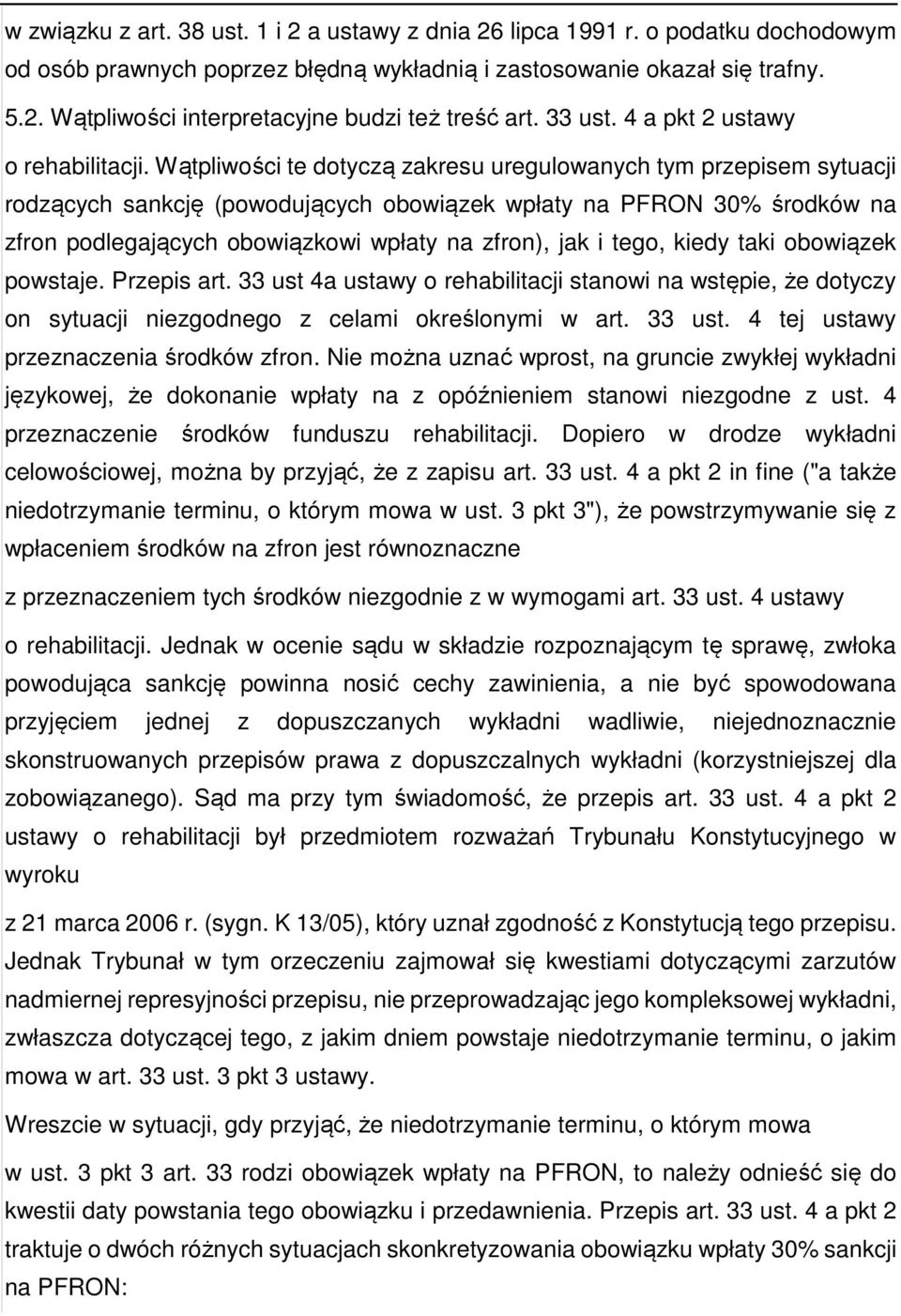Wątpliwości te dotyczą zakresu uregulowanych tym przepisem sytuacji rodzących sankcję (powodujących obowiązek wpłaty na PFRON 30% środków na zfron podlegających obowiązkowi wpłaty na zfron), jak i
