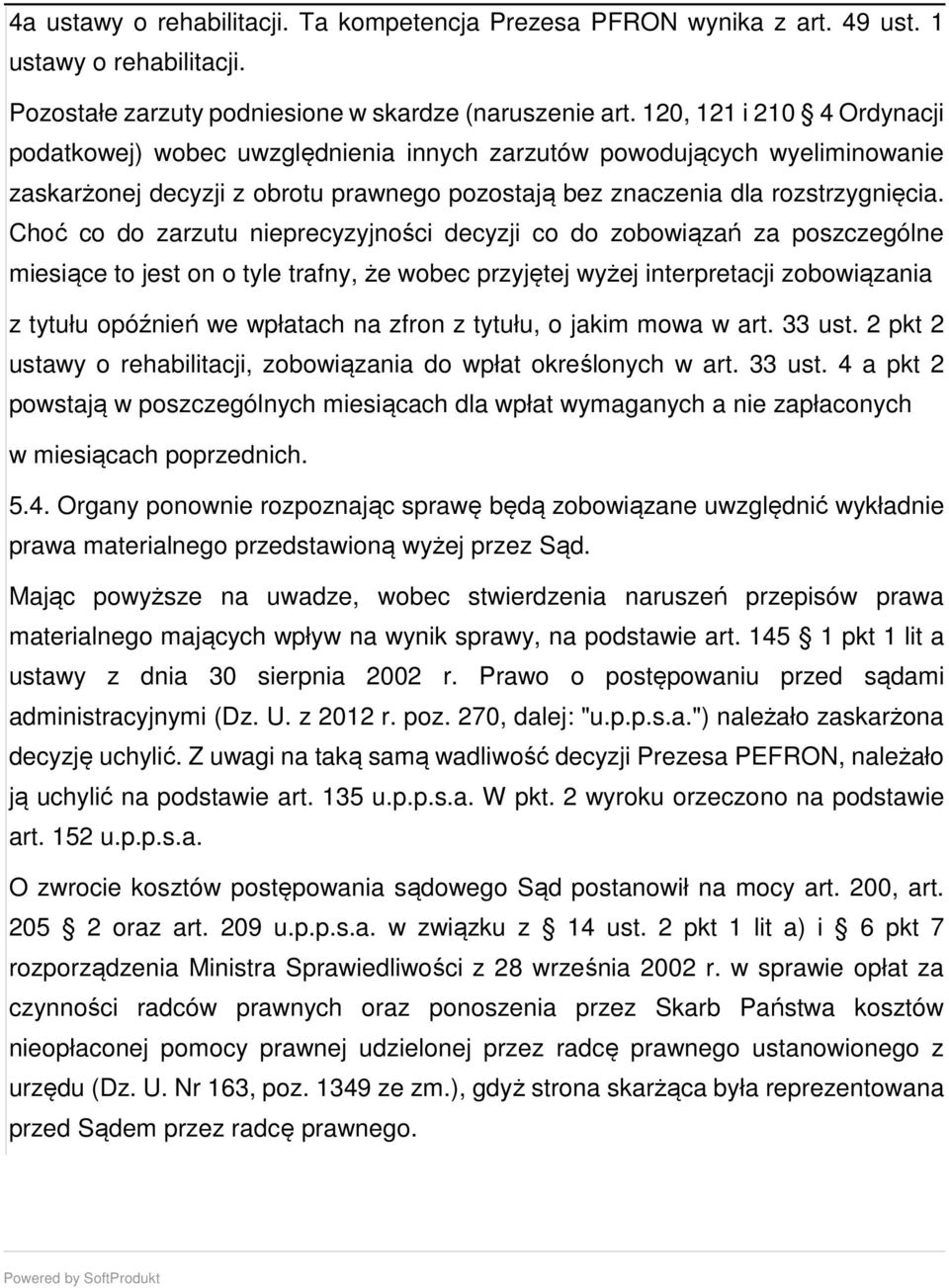 Choć co do zarzutu nieprecyzyjności decyzji co do zobowiązań za poszczególne miesiące to jest on o tyle trafny, że wobec przyjętej wyżej interpretacji zobowiązania z tytułu opóźnień we wpłatach na
