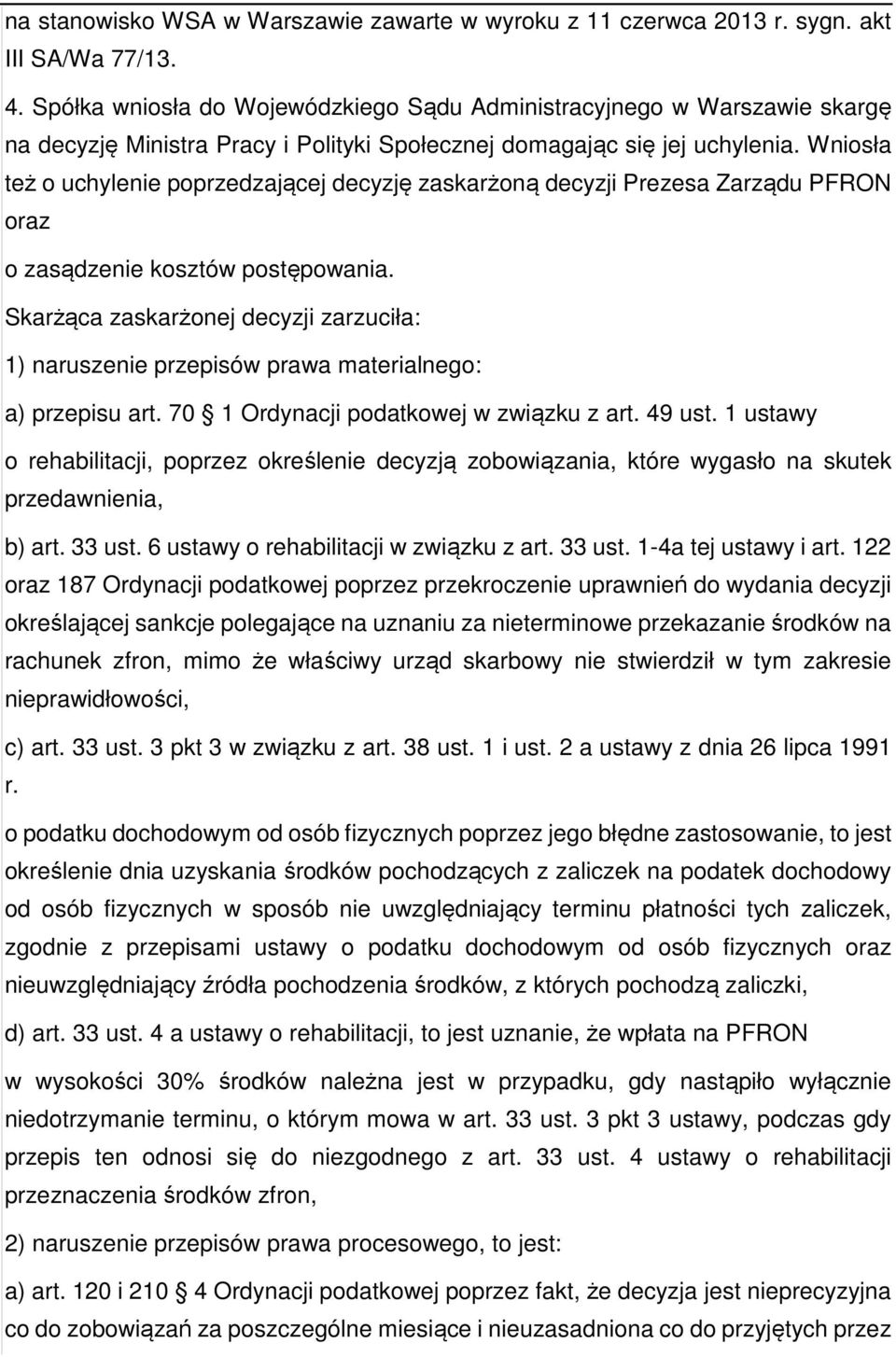 Wniosła też o uchylenie poprzedzającej decyzję zaskarżoną decyzji Prezesa Zarządu PFRON oraz o zasądzenie kosztów postępowania.