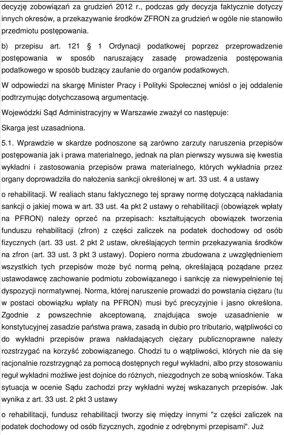 W odpowiedzi na skargę Minister Pracy i Polityki Społecznej wniósł o jej oddalenie podtrzymując dotychczasową argumentację.