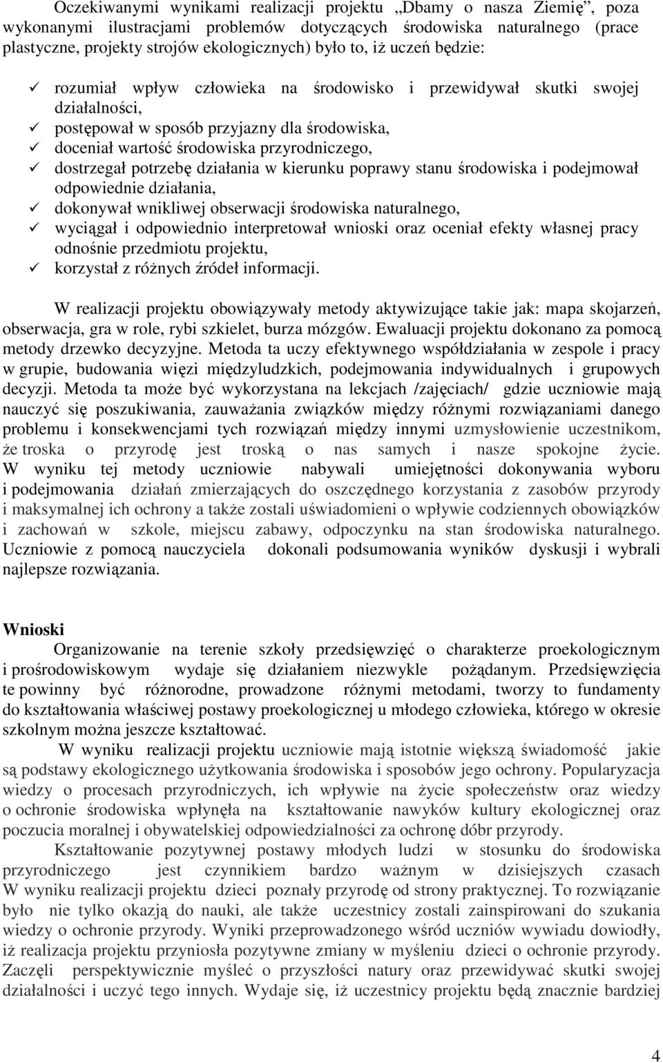 potrzebę działania w kierunku poprawy stanu środowiska i podejmował odpowiednie działania, dokonywał wnikliwej obserwacji środowiska naturalnego, wyciągał i odpowiednio interpretował wnioski oraz