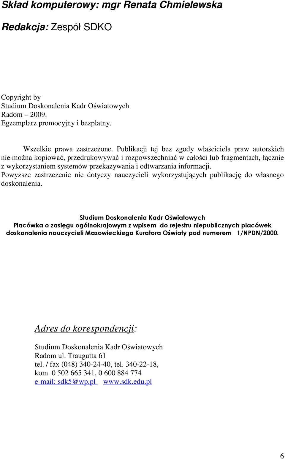 informacji. Powyższe zastrzeżenie nie dotyczy nauczycieli wykorzystujących publikację do własnego doskonalenia.