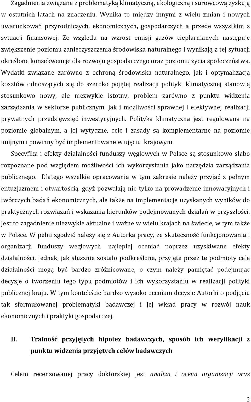 Ze względu na wzrost emisji gazów cieplarnianych następuje zwiększenie poziomu zanieczyszczenia środowiska naturalnego i wynikają z tej sytuacji określone konsekwencje dla rozwoju gospodarczego oraz