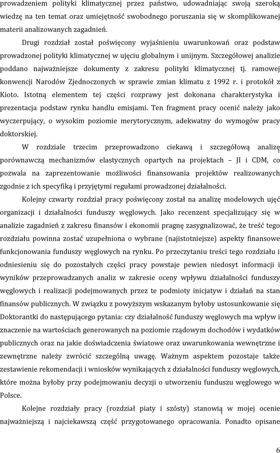 Szczegółowej analizie poddano najważniejsze dokumenty z zakresu polityki klimatycznej tj. ramowej konwencji Narodów Zjednoczonych w sprawie zmian klimatu z 1992 r. i protokół z Kioto.