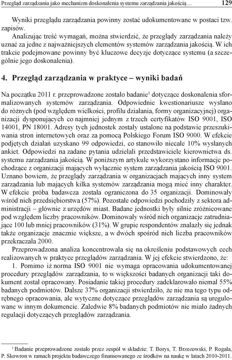 W ich trakcie podejmowane powinny być kluczowe decyzje dotyczące systemu (a szczególnie jego doskonalenia). 4. Przegląd zarządzania w praktyce wyniki badań Na początku 2011 r.