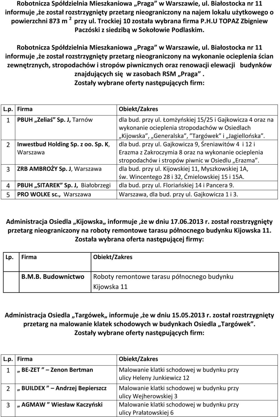 Białostocka nr 11 informuje,że został rozstrzygnięty przetarg nieograniczony na wykonanie ocieplenia ścian zewnętrznych, stropodachów i stropów piwnicznych oraz renowacji elewacji budynków