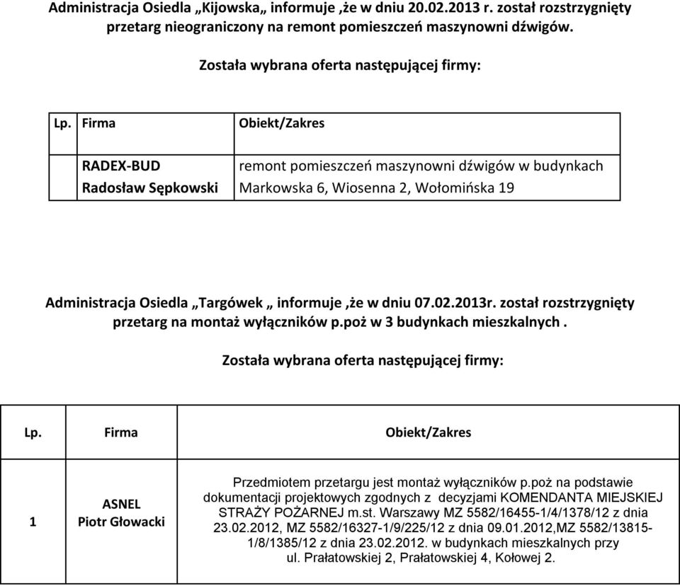 został rozstrzygnięty przetarg na montaż wyłączników p.poż w 3 budynkach mieszkalnych. 1 ASNEL Piotr Głowacki Przedmiotem przetargu jest montaż wyłączników p.